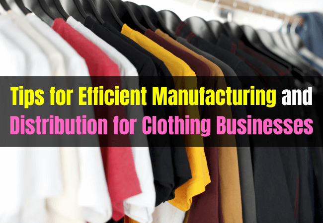 Tips for efficient manufacturing and distribution for clothing businesses